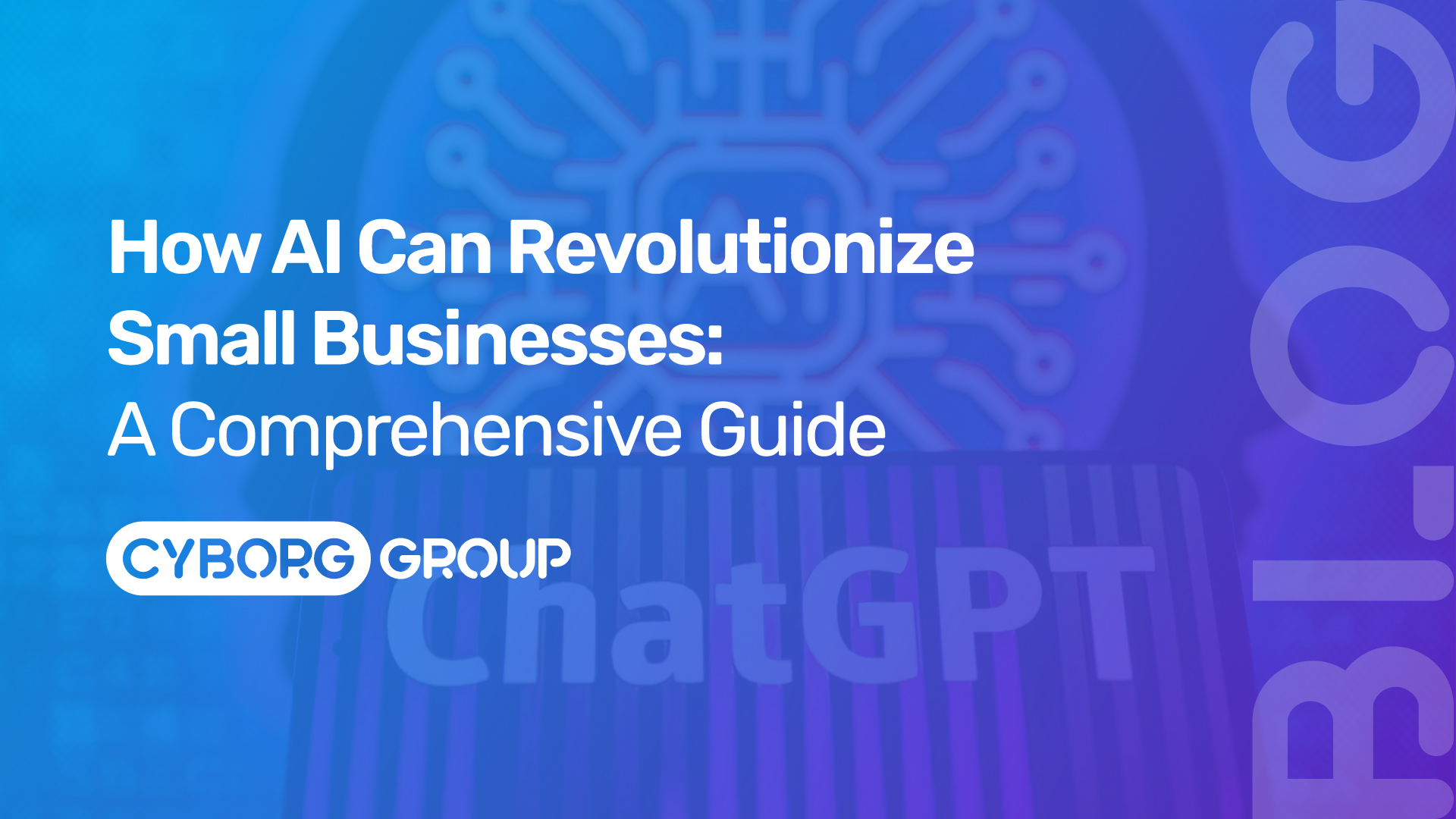 A THUMBNAIL FOR A BLOG POST ABOUT HOW AI CAN REVOLUTIONIZE SMALL BUSINESSES: A COMPREHENSIVE GUIDE. BLUE AND PURPLE BACKGROUND WITH THE WORD BLOG AND THE COMPANY LOGO OF CYBORG GROUP - WEB DESIGN, HOSTING &AMP; SEO SERVICES BASED IN PENARTH